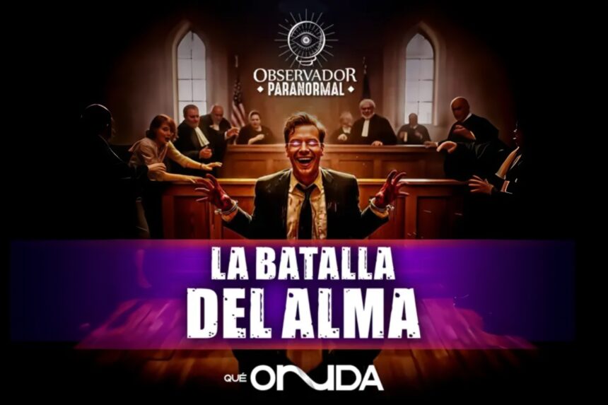 Observador Paranormal Batalla Alma, Observador Paranormal, La Batalla del Alma, podcast, QuéOnnda