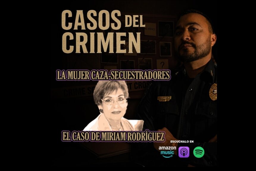 Casos Crimen Miriam Rodríguez, Casos del Crimen con El Sargento, Miriam Rodríguez, madres buscadoras, QuéOnnda