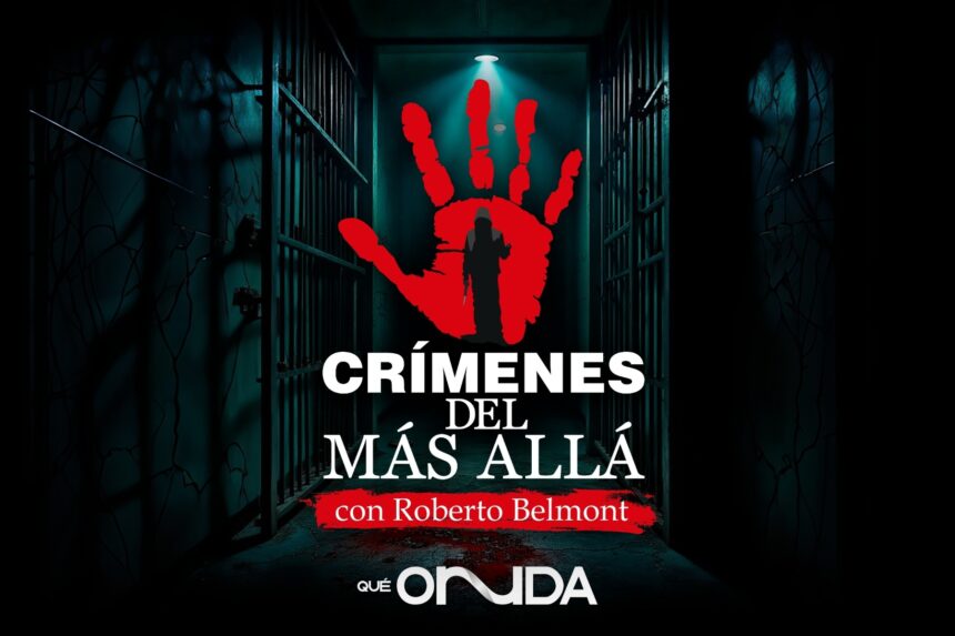 Crímenes del Más Allá, podcast, Roberto Belmont, true crime, QuéOnnda