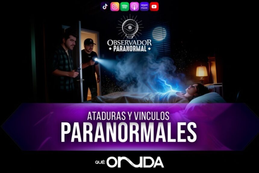 Ataduras y vínculos paranormales, Observador Paranormal, QuéOnnda Podcasts, QuéOnnda